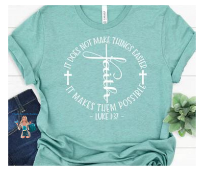 Faith Luke 1:37 It does not make thing easier It makes them possible - Christian Faith Graphic Top